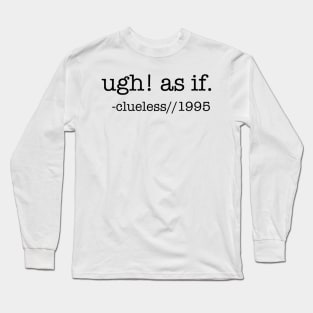 Ugh! As if! Long Sleeve T-Shirt